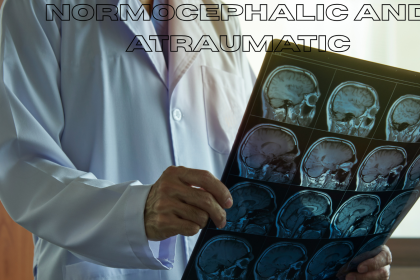 Normocephalic and Atraumatic